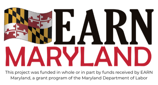 EARN Maryland logo with tagline This project was funded in whole or in part by funds received by EARN Maryland, a grant program of the Maryland Department of Labor